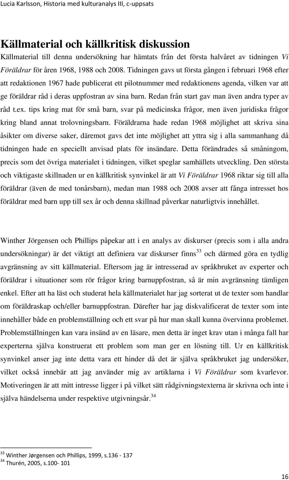 Redan från start gav man även andra typer av råd t.ex. tips kring mat för små barn, svar på medicinska frågor, men även juridiska frågor kring bland annat trolovningsbarn.