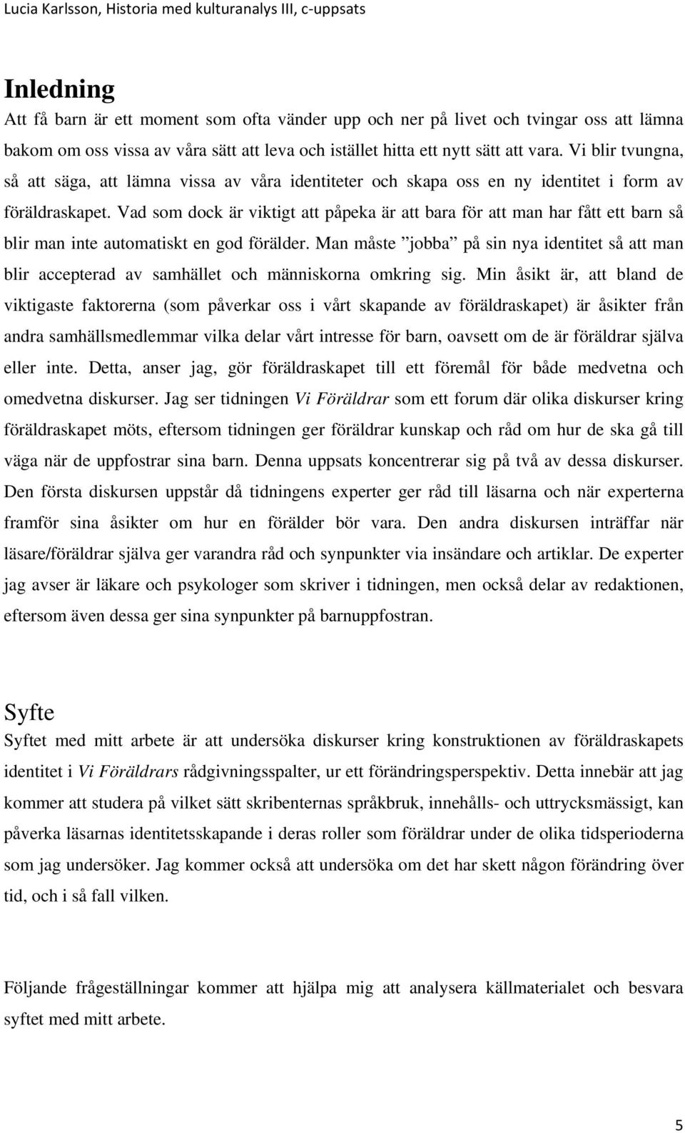 Vad som dock är viktigt att påpeka är att bara för att man har fått ett barn så blir man inte automatiskt en god förälder.