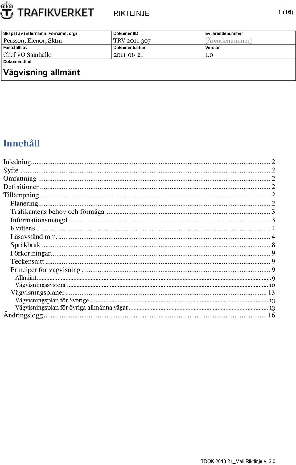 0 Dokumenttitel Vägvisning allmänt Innehåll Inledning... 2 Syfte... 2 Omfattning... 2 Definitioner... 2 Tillämpning... 2 Planering... 2 Trafikantens behov och förmåga.