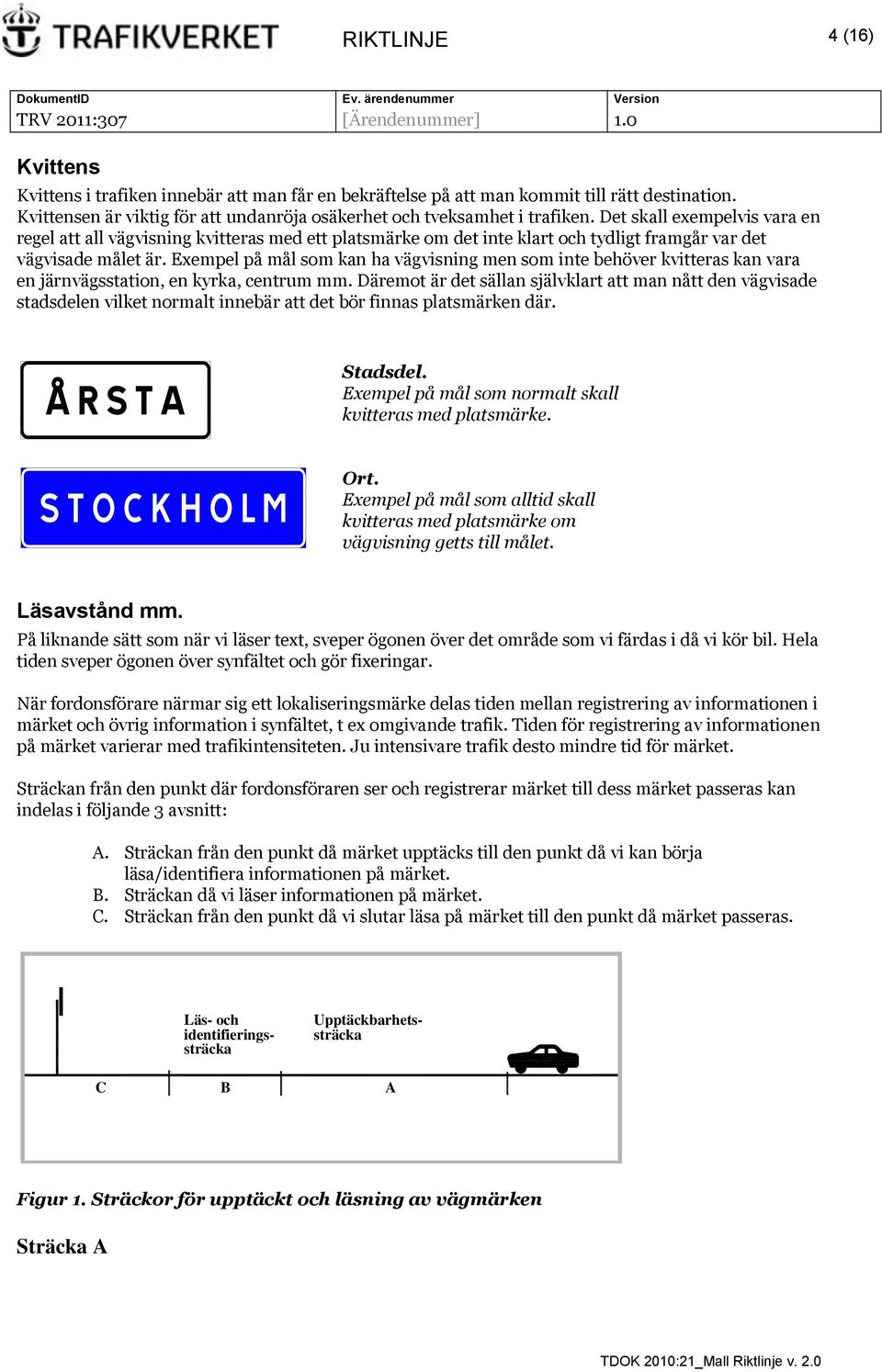 Exempel på mål som kan ha vägvisning men som inte behöver kvitteras kan vara en järnvägsstation, en kyrka, centrum mm.