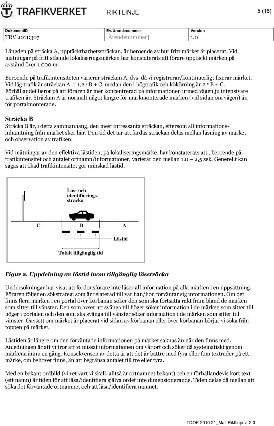 då vi registrerar/kontinuerligt fixerar märket. Vid låg trafik är sträckan A 1,2 x B + C, medan den i högtrafik och kökörning är 2 x B + C.