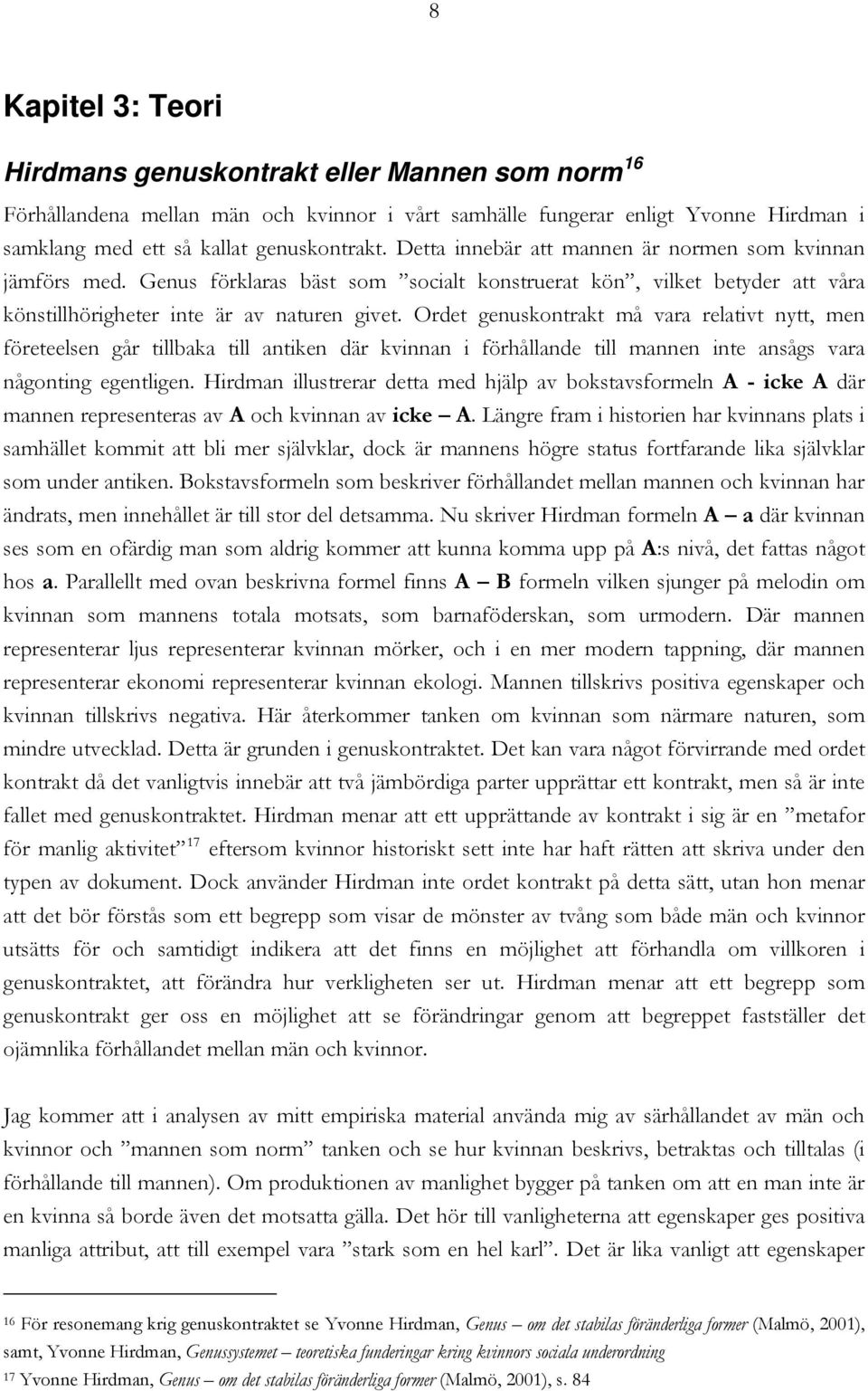 Ordet genuskontrakt må vara relativt nytt, men företeelsen går tillbaka till antiken där kvinnan i förhållande till mannen inte ansågs vara någonting egentligen.