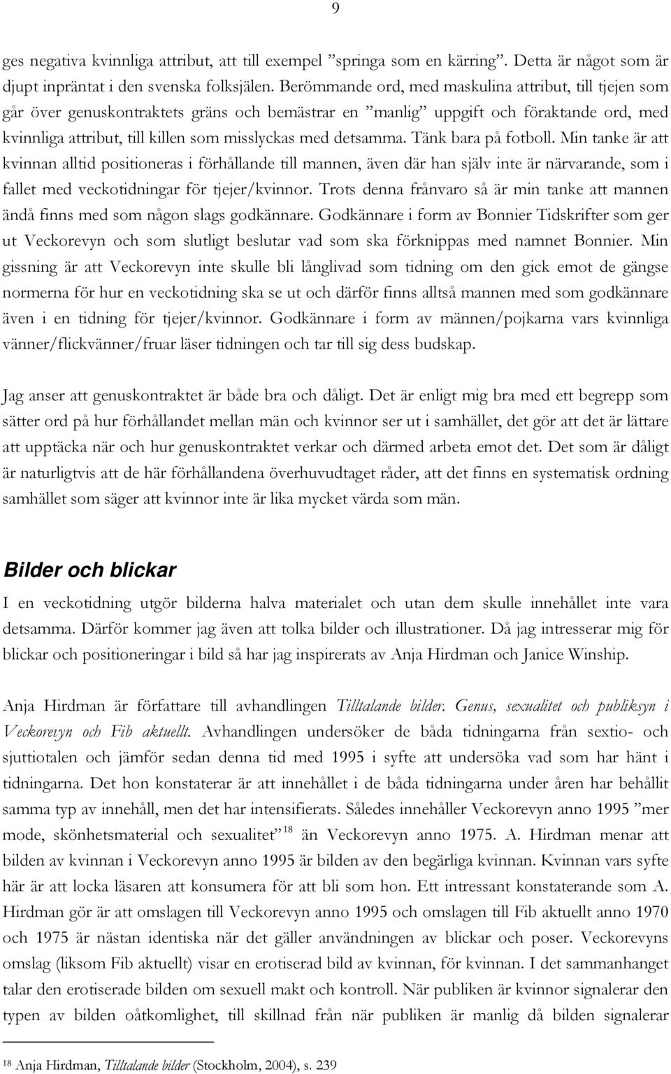 detsamma. Tänk bara på fotboll. Min tanke är att kvinnan alltid positioneras i förhållande till mannen, även där han själv inte är närvarande, som i fallet med veckotidningar för tjejer/kvinnor.