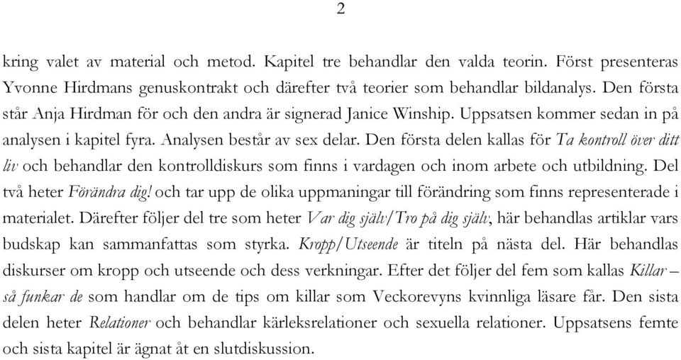 Den första delen kallas för Ta kontroll över ditt liv och behandlar den kontrolldiskurs som finns i vardagen och inom arbete och utbildning. Del två heter Förändra dig!