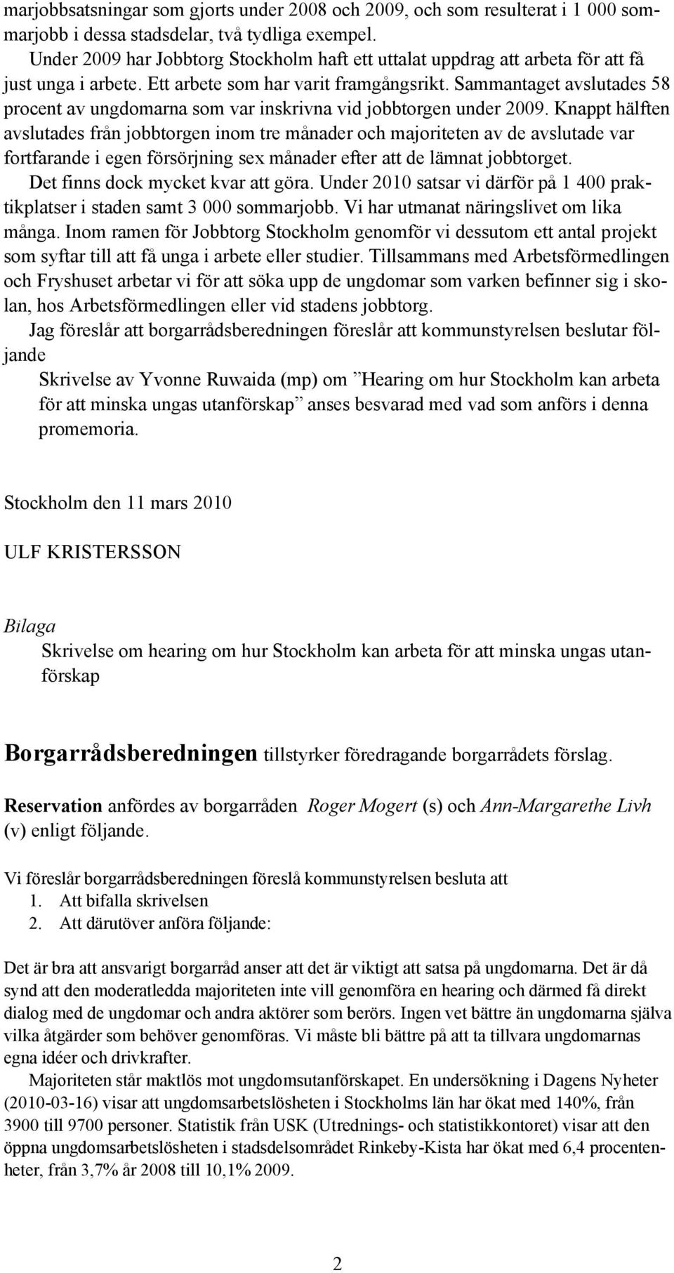 Sammantaget avslutades 58 procent av ungdomarna som var inskrivna vid jobbtorgen under 2009.