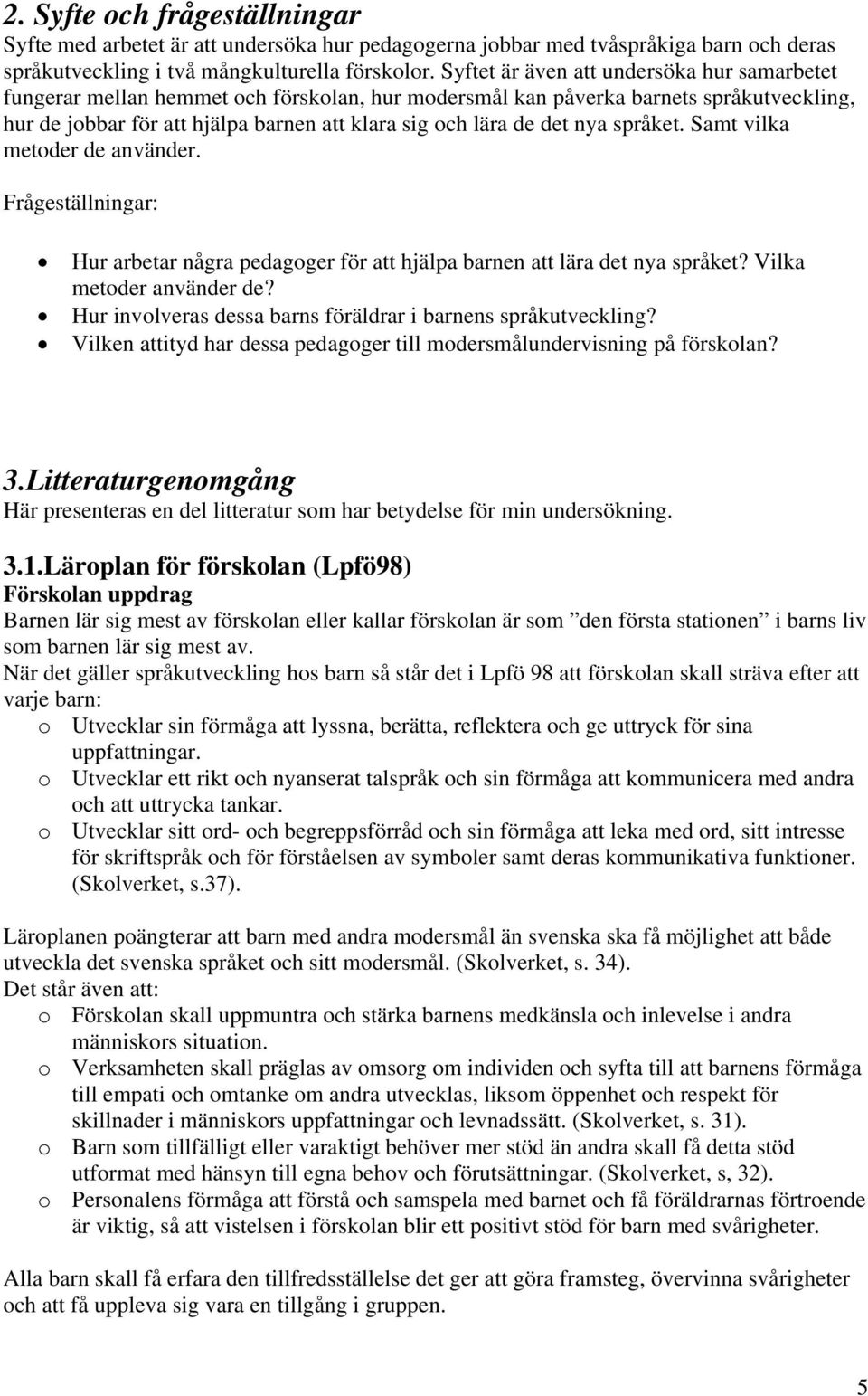 nya språket. Samt vilka metoder de använder. Frågeställningar: Hur arbetar några pedagoger för att hjälpa barnen att lära det nya språket? Vilka metoder använder de?