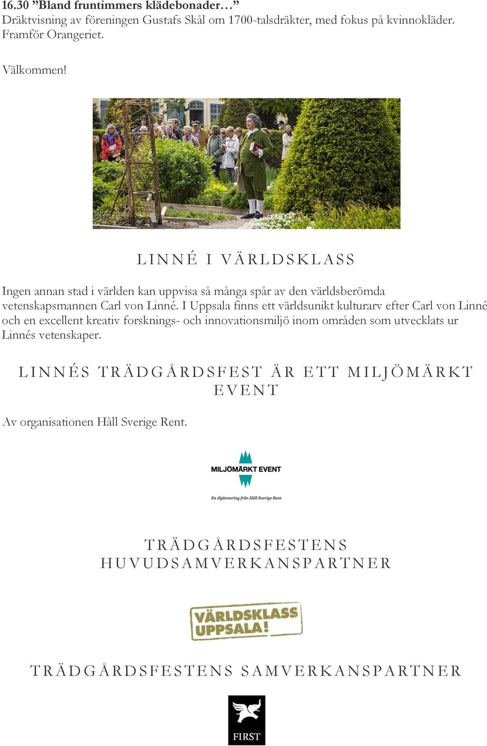 I Uppsala finns ett världsunikt kulturarv efter Carl vn Linné ch en excellent kreativ frsknings- ch innvatinsmiljö inm mråden sm utvecklats ur Linnés vetenskaper.