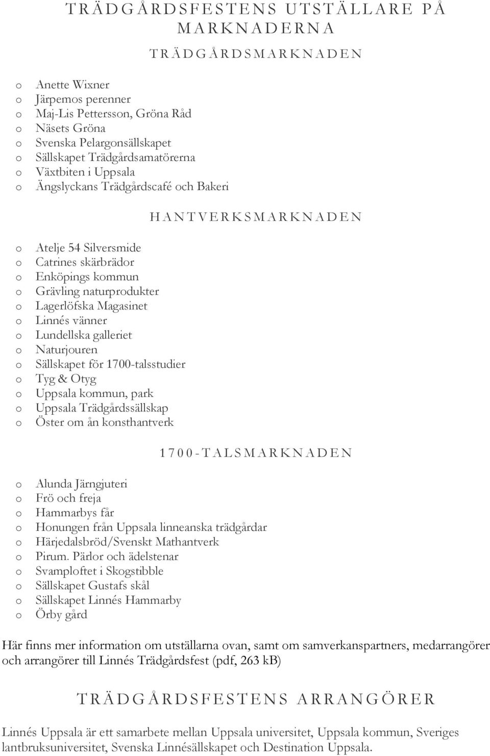 Grävling naturprdukter Lagerlöfska Magasinet Linnés vänner Lundellska galleriet Naturjuren Sällskapet för 1700-talsstudier Tyg & Otyg Uppsala kmmun, park Uppsala Trädgårdssällskap Öster m ån