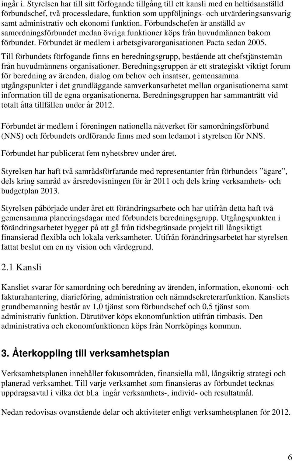 funktion. Förbundschefen är anställd av samordningsförbundet medan övriga funktioner köps från huvudmännen bakom förbundet. Förbundet är medlem i arbetsgivarorganisationen Pacta sedan 2005.