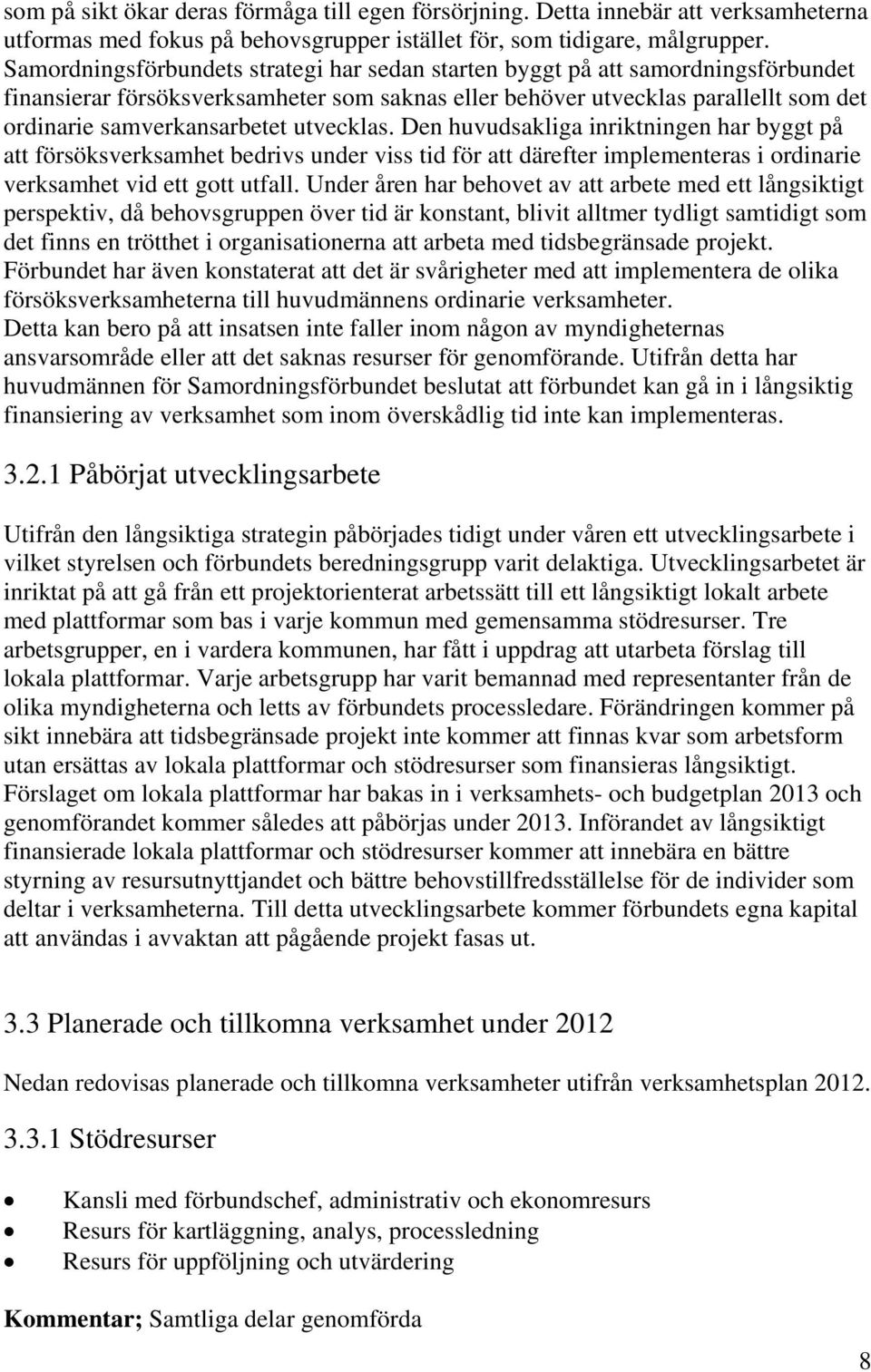 utvecklas. Den huvudsakliga inriktningen har byggt på att försöksverksamhet bedrivs under viss tid för att därefter implementeras i ordinarie verksamhet vid ett gott utfall.