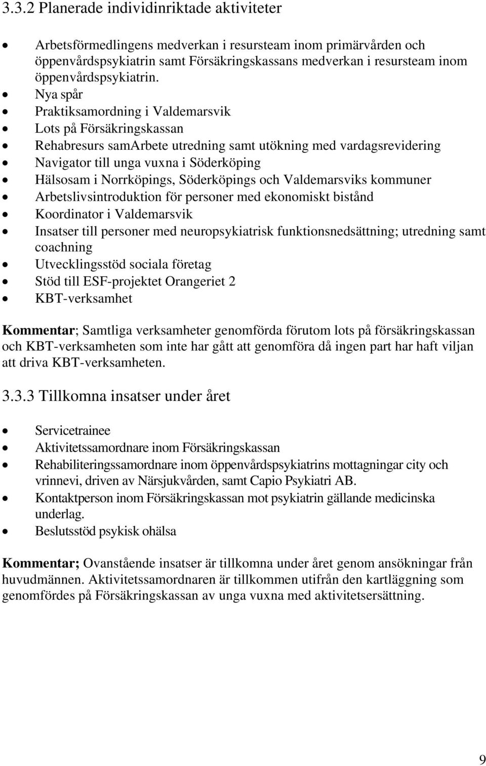 Nya spår Praktiksamordning i Valdemarsvik Lots på Försäkringskassan Rehabresurs samarbete utredning samt utökning med vardagsrevidering Navigator till unga vuxna i Söderköping Hälsosam i Norrköpings,