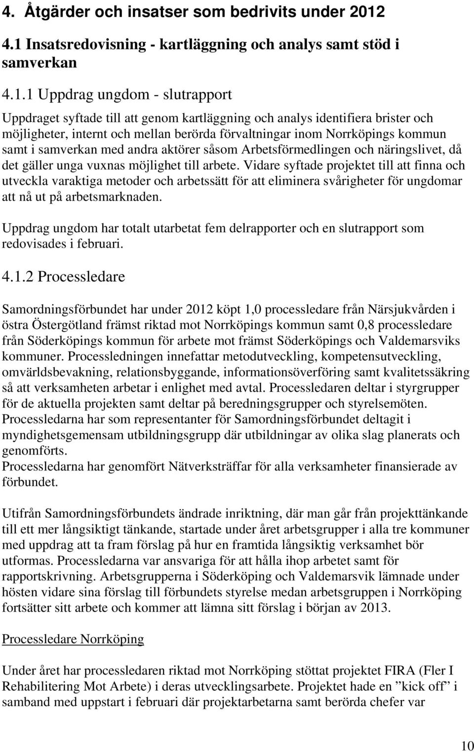 internt och mellan berörda förvaltningar inom Norrköpings kommun samt i samverkan med andra aktörer såsom Arbetsförmedlingen och näringslivet, då det gäller unga vuxnas möjlighet till arbete.