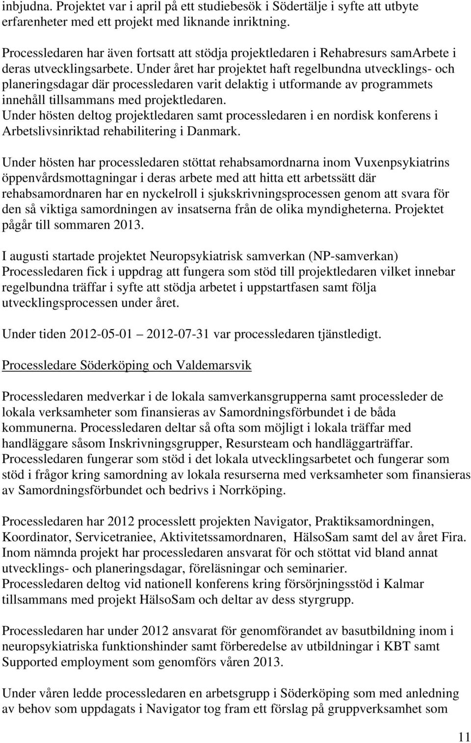 Under året har projektet haft regelbundna utvecklings- och planeringsdagar där processledaren varit delaktig i utformande av programmets innehåll tillsammans med projektledaren.