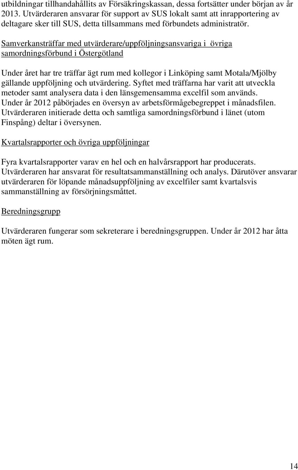 Samverkansträffar med utvärderare/uppföljningsansvariga i övriga samordningsförbund i Östergötland Under året har tre träffar ägt rum med kollegor i Linköping samt Motala/Mjölby gällande uppföljning