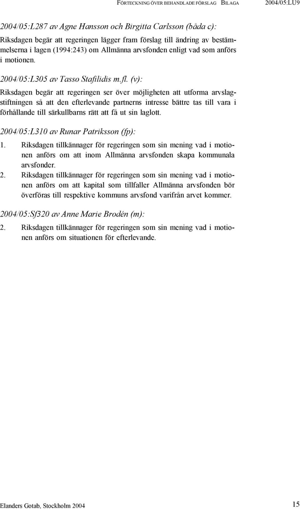 (v): Riksdagen begär att regeringen ser över möjligheten att utforma arvslagstiftningen så att den efterlevande partnerns intresse bättre tas till vara i förhållande till särkullbarns rätt att få ut