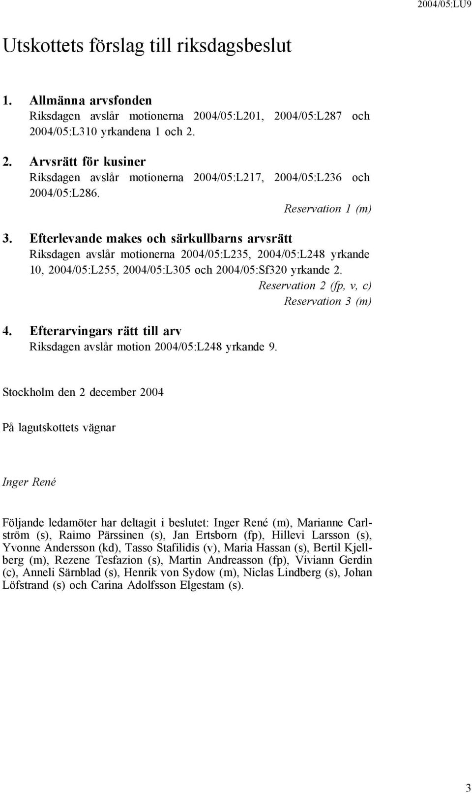 Reservation 2 (fp, v, c) Reservation 3 (m) 4. Efterarvingars rätt till arv Riksdagen avslår motion 2004/05:L248 yrkande 9.