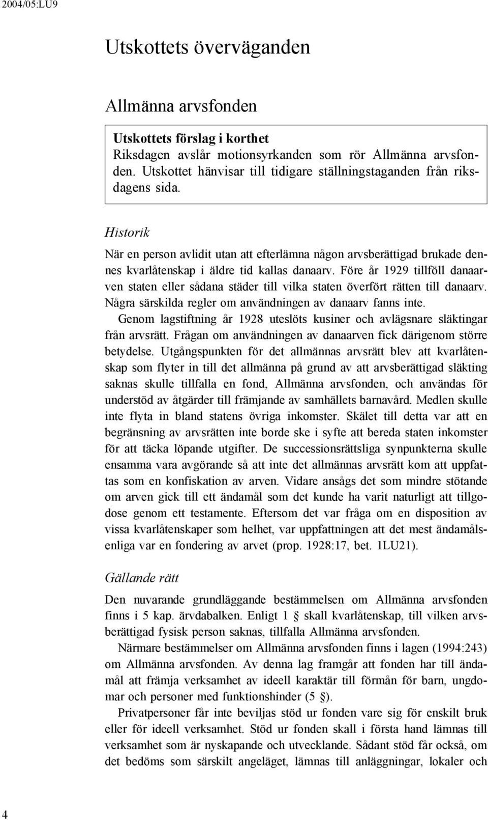 Historik När en person avlidit utan att efterlämna någon arvsberättigad brukade dennes kvarlåtenskap i äldre tid kallas danaarv.