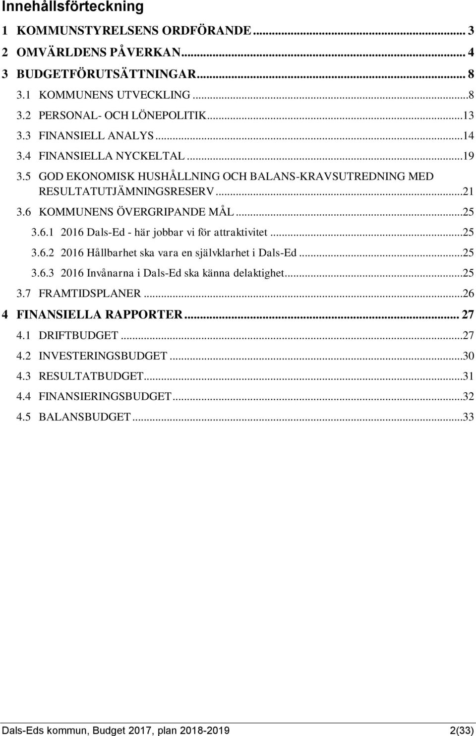 KOMMUNENS ÖVERGRIPANDE MÅL...25 3.6.1 2016 Dals-Ed - här jobbar vi för attraktivitet...25 3.6.2 2016 Hållbarhet ska vara en självklarhet i Dals-Ed...25 3.6.3 2016 Invånarna i Dals-Ed ska känna delaktighet.