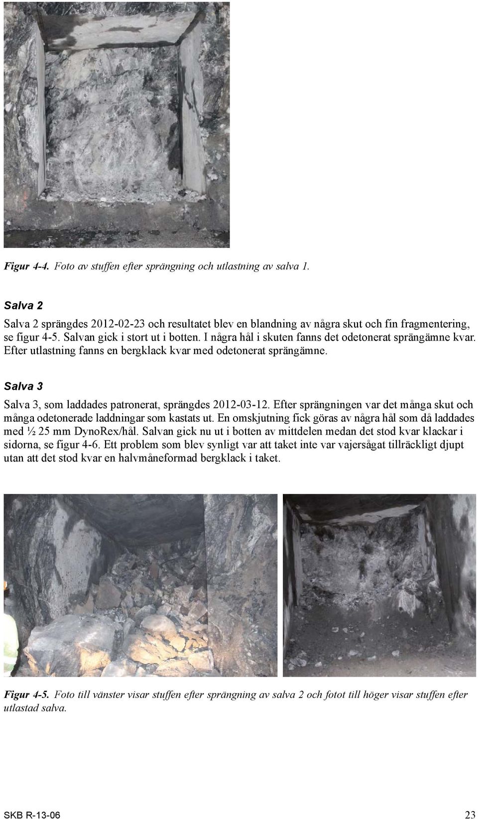 Salva 3 Salva 3, som laddades patronerat, sprängdes 2012-03-12. Efter sprängningen var det många skut och många odetonerade laddningar som kastats ut.