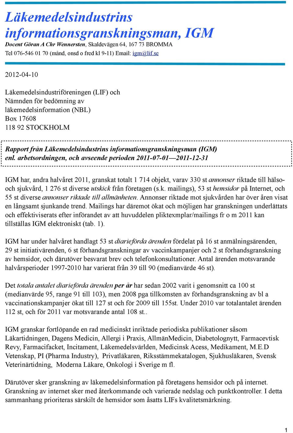 enl. arbetsordningen, och avseende perioden 2011-07-01 2011-12-31 IGM har, andra halvåret 2011, granskat totalt 1 714 objekt, varav 330 st annonser riktade till hälsooch sjukvård, 1 276 st diverse
