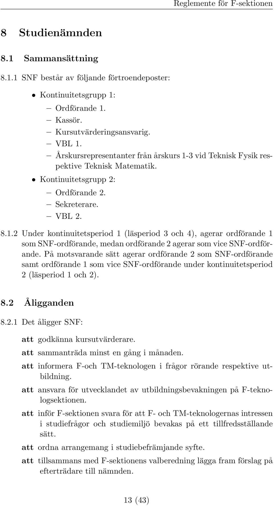 På motsvarande sätt agerar ordförande 2 som SNF-ordförande samt ordförande 1 som vice SNF-ordförande under kontinuitetsperiod 2 (läsperiod 1 och 2). 8.2 Åligganden 8.2.1 Det åligger SNF: att godkänna kursutvärderare.