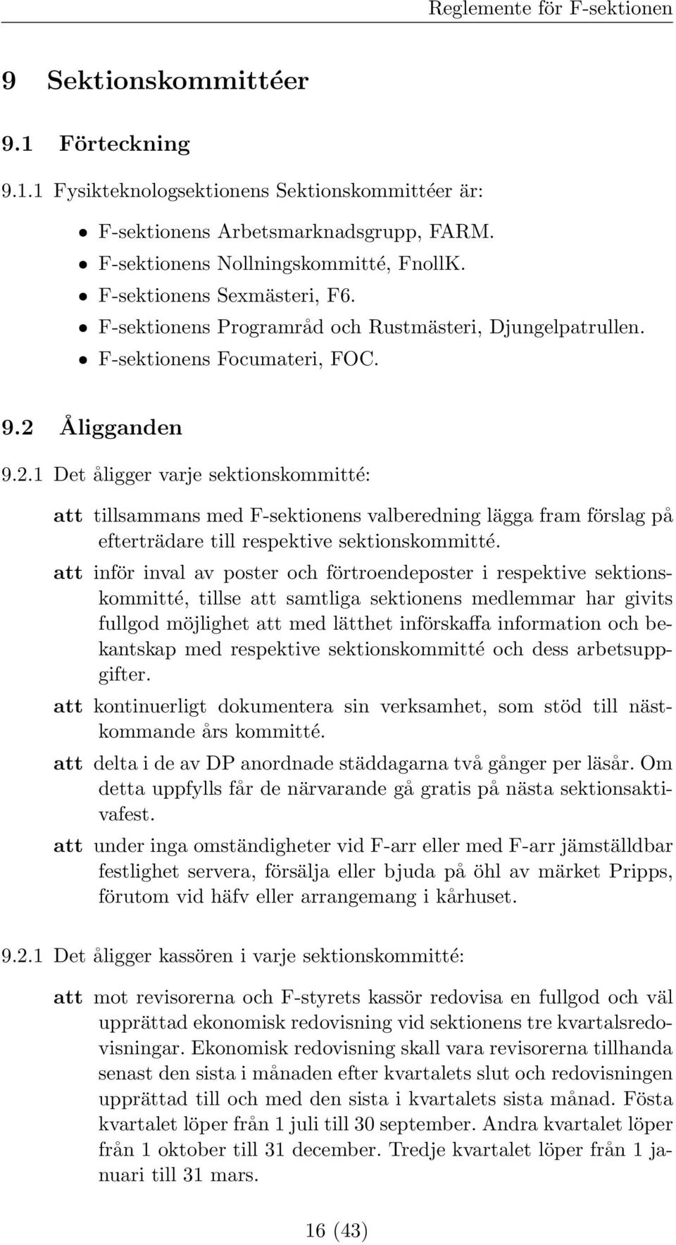 Åligganden 9.2.1 Det åligger varje sektionskommitté: att tillsammans med F-sektionens valberedning lägga fram förslag på efterträdare till respektive sektionskommitté.