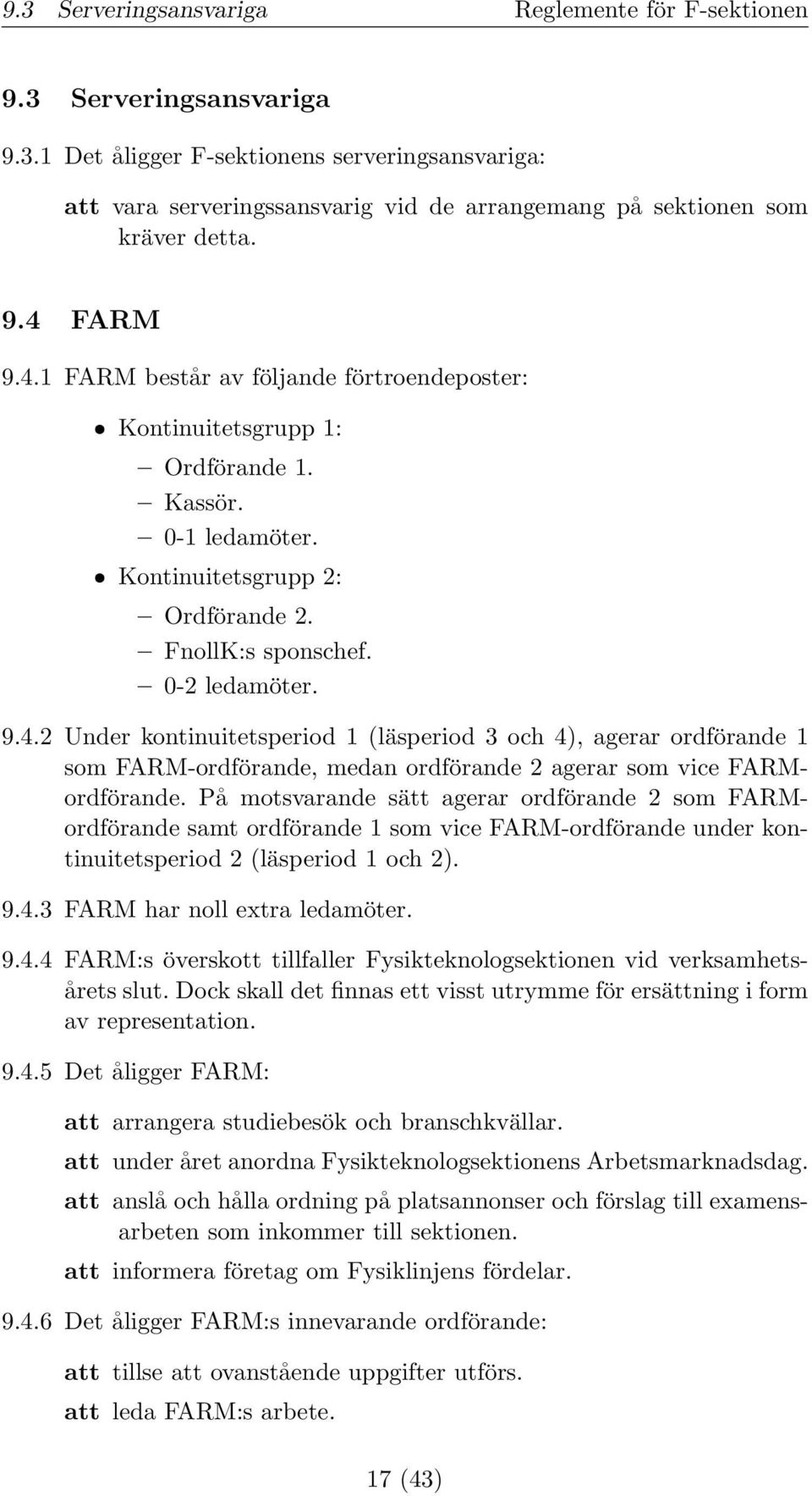 På motsvarande sätt agerar ordförande 2 som FARMordförande samt ordförande 1 som vice FARM-ordförande under kontinuitetsperiod 2 (läsperiod 1 och 2). 9.4.