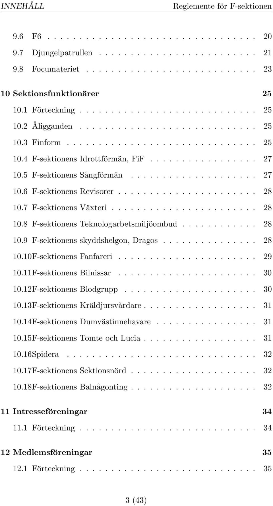 5 F-sektionens Sångförmän.................... 27 10.6 F-sektionens Revisorer...................... 28 10.7 F-sektionens Växteri....................... 28 10.8 F-sektionens Teknologarbetsmiljöombud.