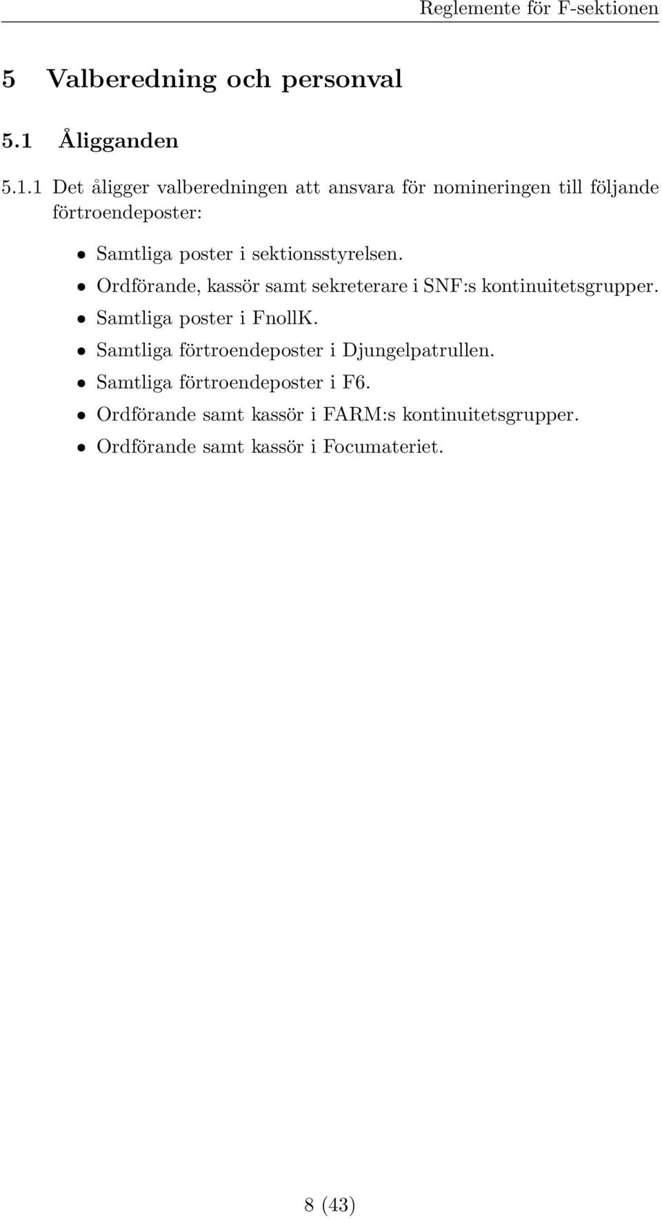 1 Det åligger valberedningen att ansvara för nomineringen till följande förtroendeposter: ˆ Samtliga poster i