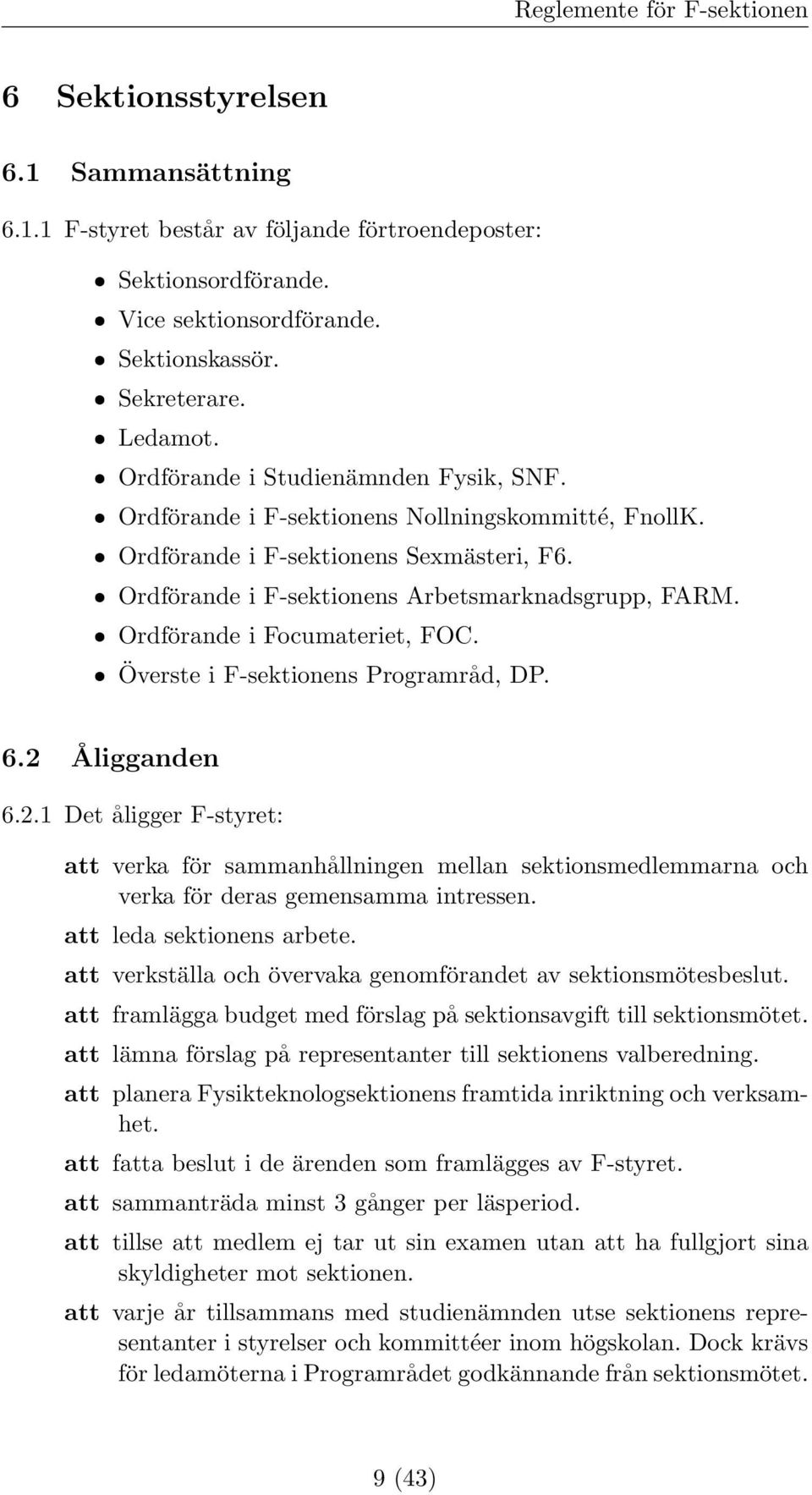 ˆ Ordförande i F-sektionens Arbetsmarknadsgrupp, FARM. ˆ Ordförande i Focumateriet, FOC. ˆ Överste i F-sektionens Programråd, DP. 6.2 