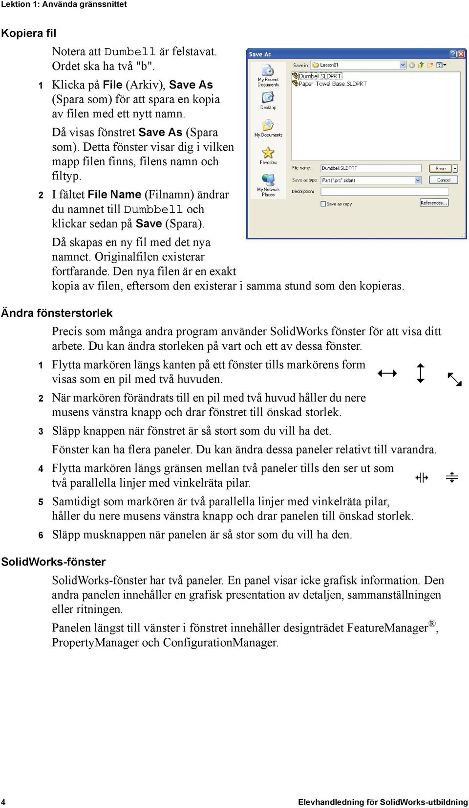 2 I fältet File Name (Filnamn) ändrar du namnet till Dumbbell och klickar sedan på Save (Spara). Då skapas en ny fil med det nya namnet. Originalfilen existerar fortfarande.