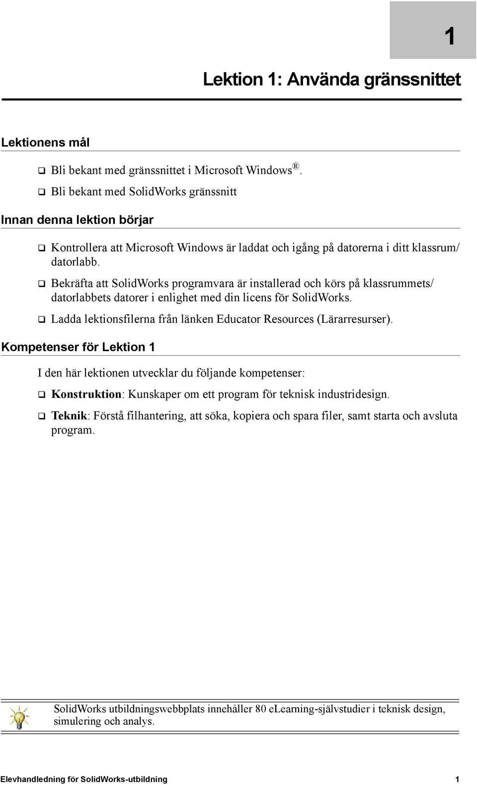 Bekräfta att SolidWorks programvara är installerad och körs på klassrummets/ datorlabbets datorer i enlighet med din licens för SolidWorks.