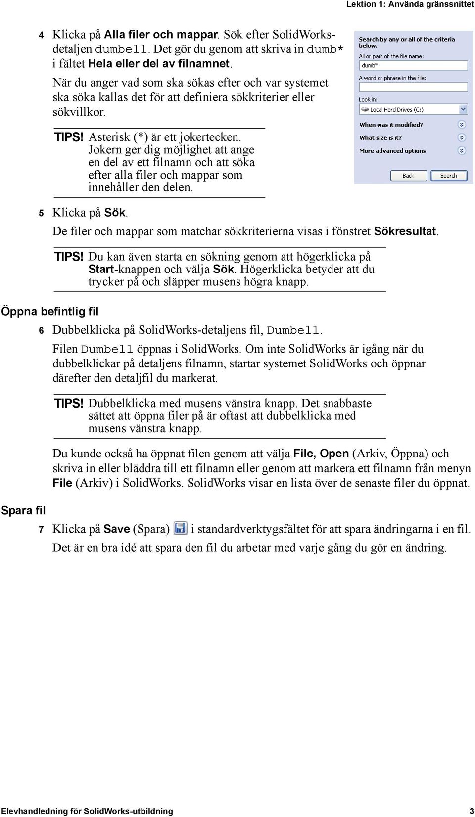 De filer och mappar som matchar sökkriterierna visas i fönstret Sökresultat. Öppna befintlig fil Spara fil TIPS! Asterisk (*) är ett jokertecken.