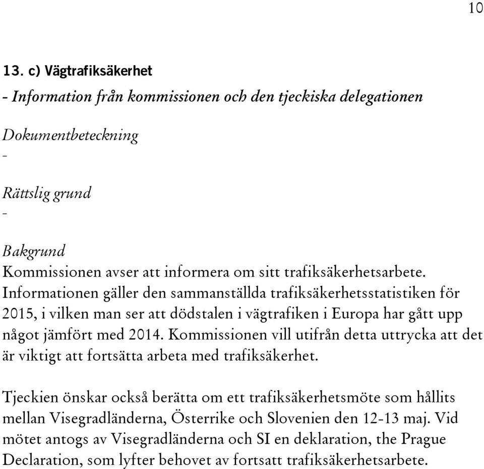 Kommissionen vill utifrån detta uttrycka att det är viktigt att fortsätta arbeta med trafiksäkerhet.