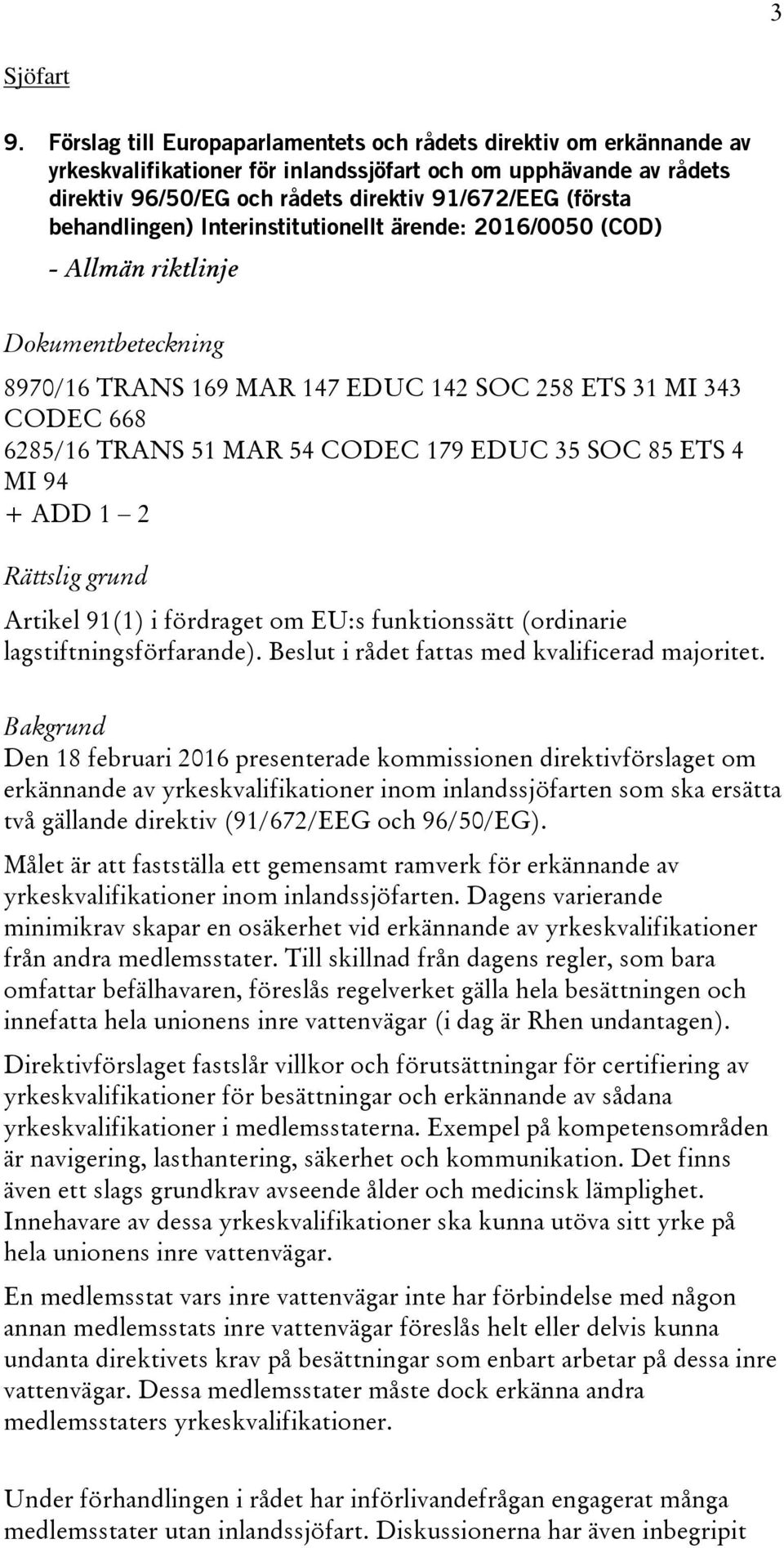 behandlingen) Interinstitutionellt ärende: 2016/0050 (COD) Allmän riktlinje 8970/16 TRANS 169 MAR 147 EDUC 142 SOC 258 ETS 31 MI 343 CODEC 668 6285/16 TRANS 51 MAR 54 CODEC 179 EDUC 35 SOC 85 ETS 4