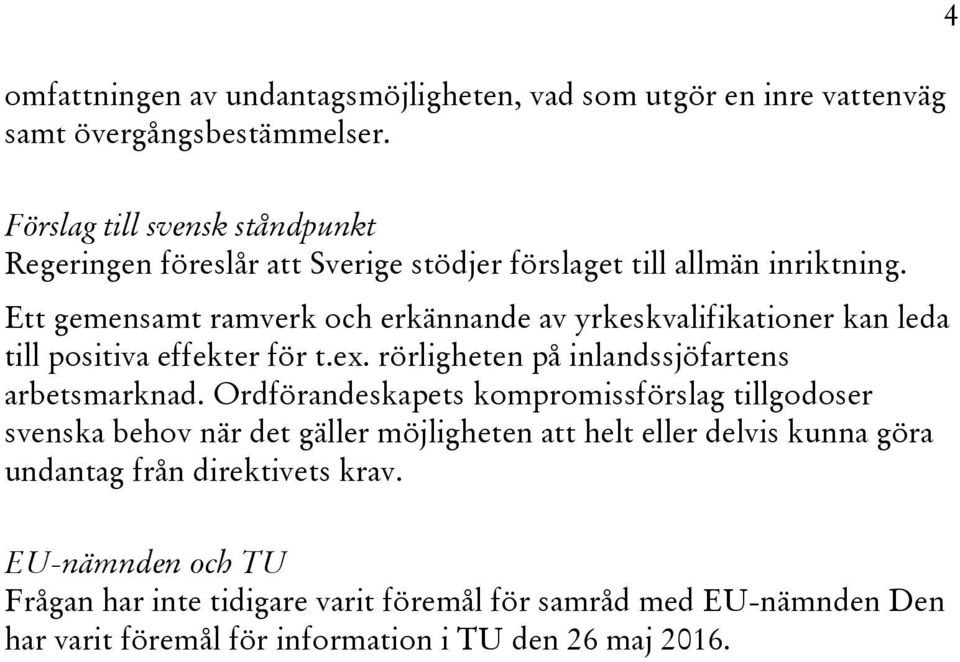 Ett gemensamt ramverk och erkännande av yrkeskvalifikationer kan leda till positiva effekter för t.ex. rörligheten på inlandssjöfartens arbetsmarknad.