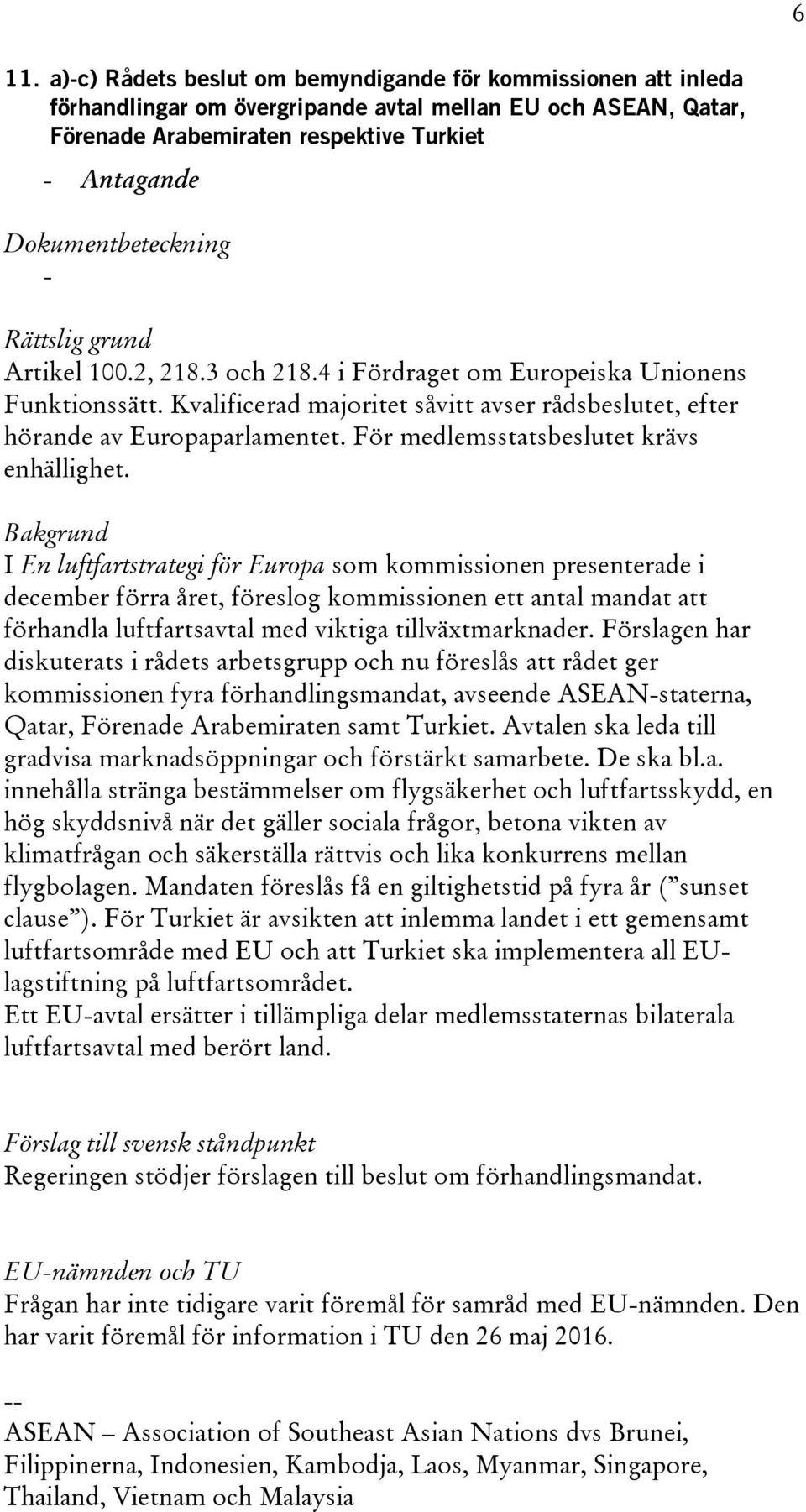 I En luftfartstrategi för Europa som kommissionen presenterade i december förra året, föreslog kommissionen ett antal mandat att förhandla luftfartsavtal med viktiga tillväxtmarknader.