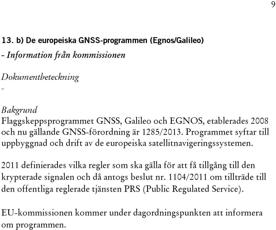 2011 definierades vilka regler som ska gälla för att få tillgång till den krypterade signalen och då antogs beslut nr.