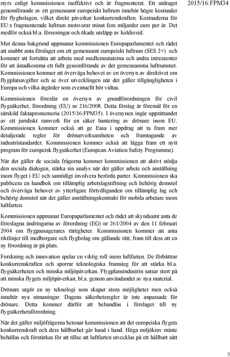 Kostnaderna för EU:s fragmenterade luftrum motsvarar minst fem miljarder euro per år. Det medför också bl.a. förseningar och ökade utsläpp av koldioxid.