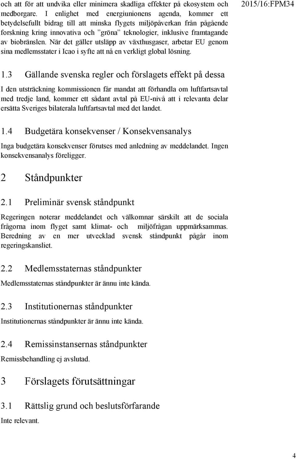 biobränslen. När det gäller utsläpp av växthusgaser, arbetar EU genom sina medlemsstater i Icao i syfte att nå en verkligt global lösning. 1.