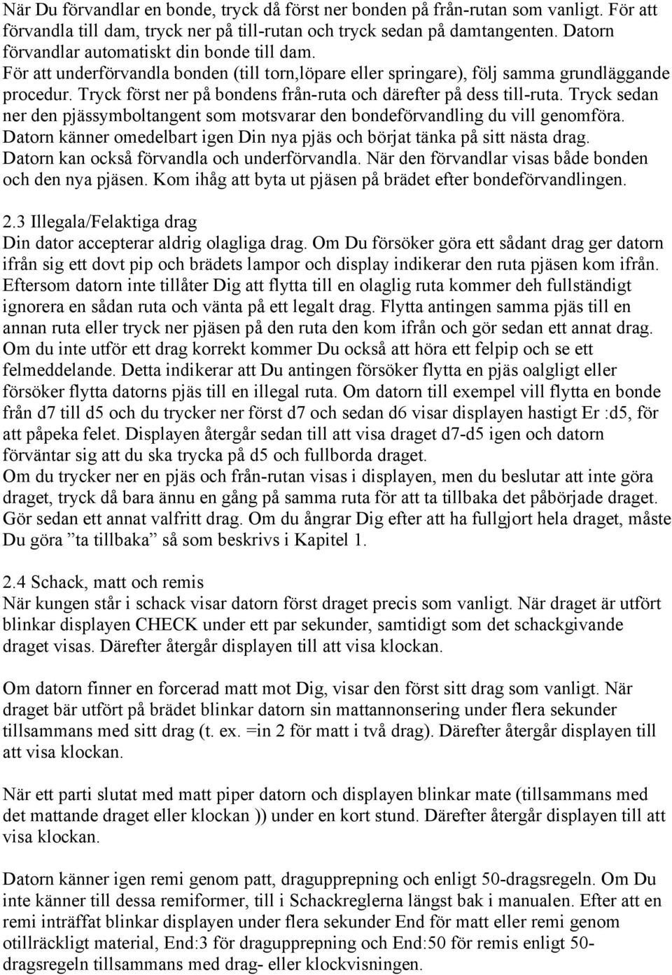 Tryck först ner på bondens från-ruta och därefter på dess till-ruta. Tryck sedan ner den pjässymboltangent som motsvarar den bondeförvandling du vill genomföra.