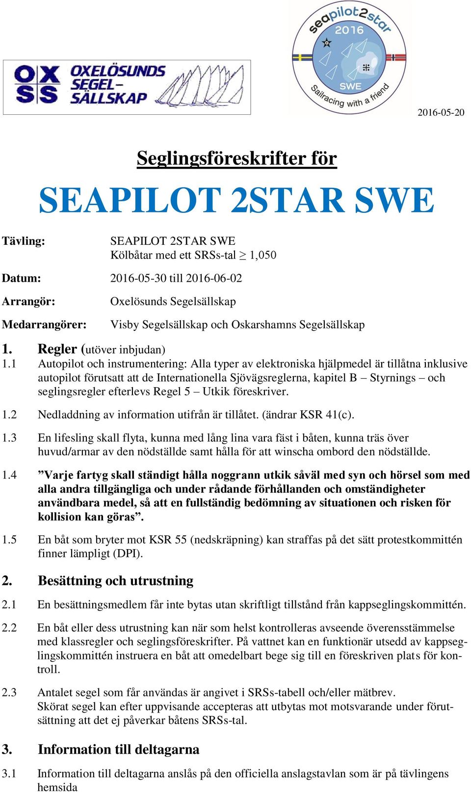 1 Autopilot och instrumentering: Alla typer av elektroniska hjälpmedel är tillåtna inklusive autopilot förutsatt att de Internationella Sjövägsreglerna, kapitel B Styrnings och seglingsregler