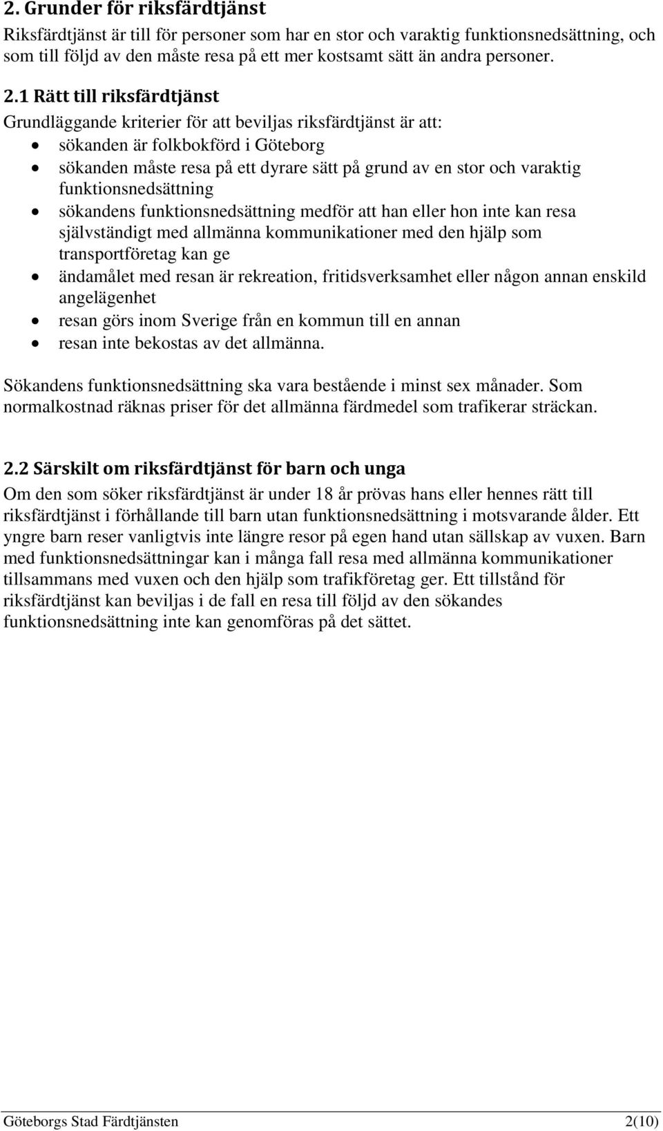 funktionsnedsättning sökandens funktionsnedsättning medför att han eller hon inte kan resa självständigt med allmänna kommunikationer med den hjälp som transportföretag kan ge ändamålet med resan är