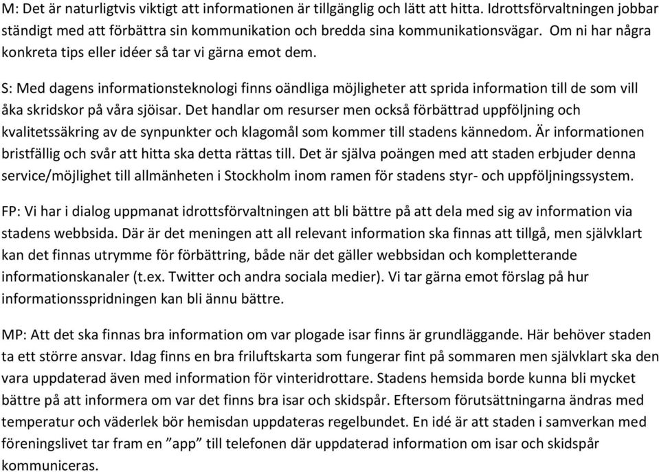 S: Med dagens informationsteknologi finns oändliga möjligheter att sprida information till de som vill åka skridskor på våra sjöisar.