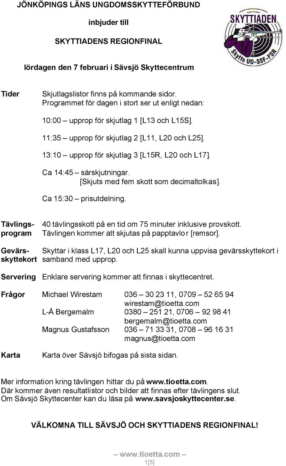 Ca 14:45 särskjutningar. [Skjuts med fem skott som decimaltolkas]. Ca 15:30 prisutdelning. Tävlings- tävlingsskott på en tid om 75 minuter inklusive provskott.