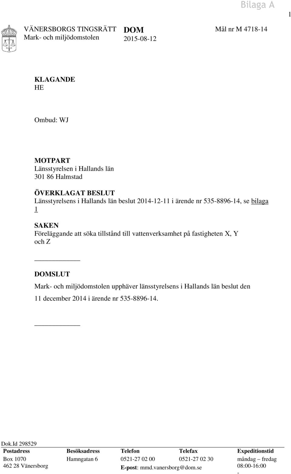 fastigheten X, Y och Z DOMSLUT Mark- och miljödomstolen upphäver länsstyrelsens i Hallands län beslut den 11 december 2014 i ärende nr 535-8896-14. Dok.