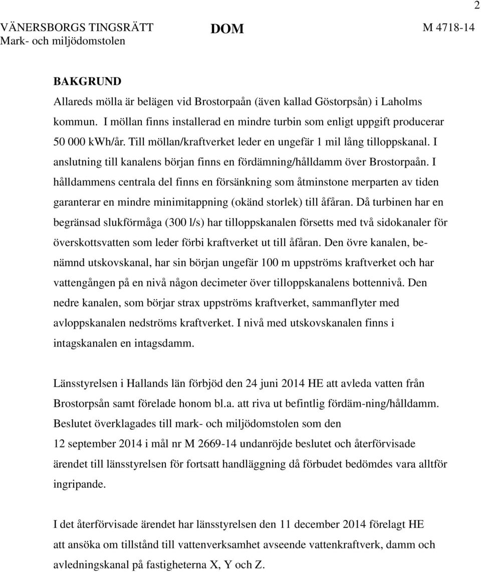 I anslutning till kanalens början finns en fördämning/hålldamm över Brostorpaån.