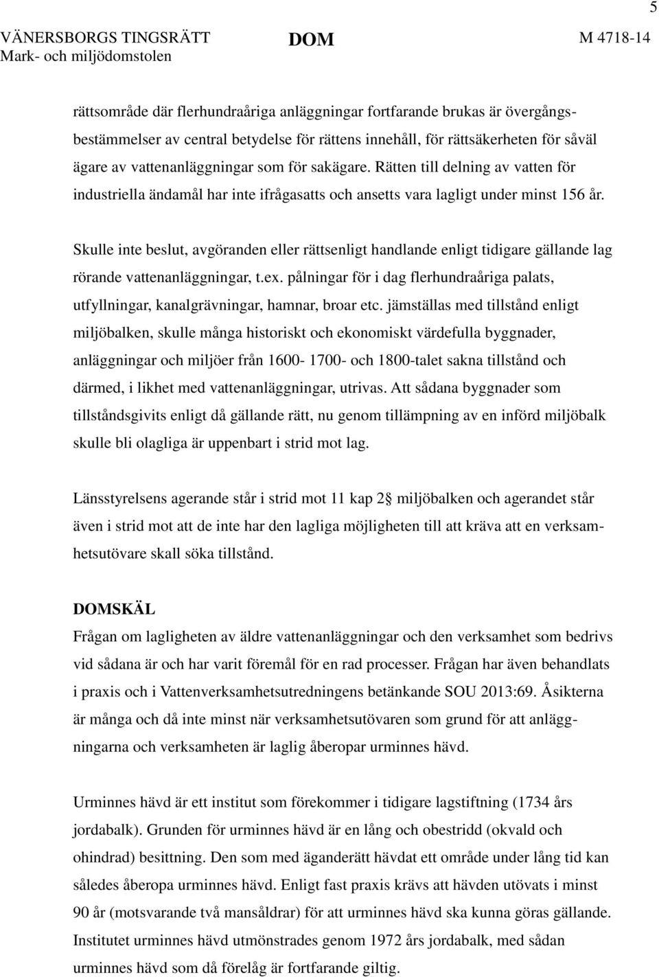 Skulle inte beslut, avgöranden eller rättsenligt handlande enligt tidigare gällande lag rörande vattenanläggningar, t.ex.