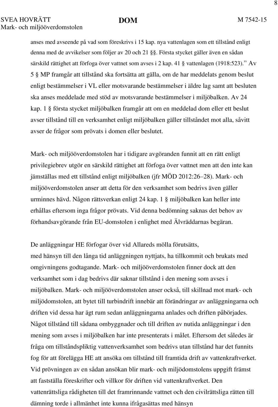 Av 5 MP framgår att tillstånd ska fortsätta att gälla, om de har meddelats genom beslut enligt bestämmelser i VL eller motsvarande bestämmelser i äldre lag samt att besluten ska anses meddelade med