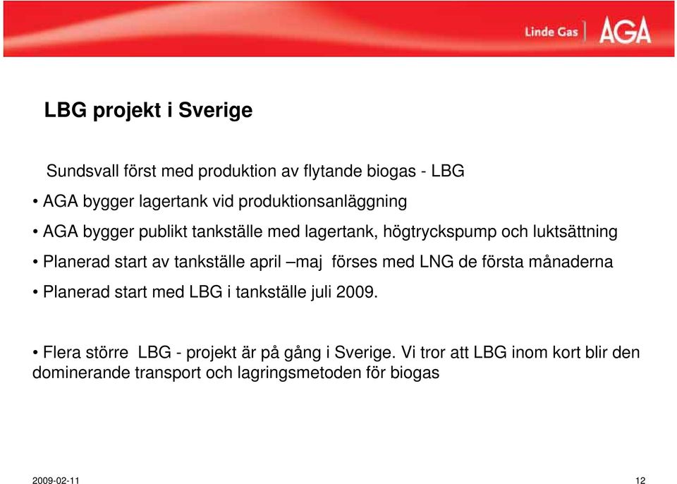 tankställe april maj förses med LNG de första månaderna Planerad start med LBG i tankställe juli 2009.